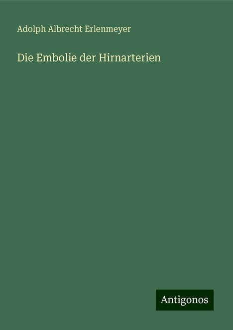 Adolph Albrecht Erlenmeyer: Die Embolie der Hirnarterien, Buch