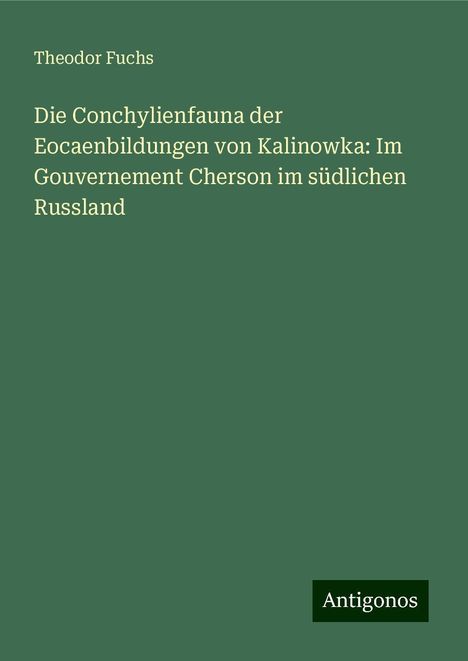 Theodor Fuchs: Die Conchylienfauna der Eocaenbildungen von Kalinowka: Im Gouvernement Cherson im südlichen Russland, Buch