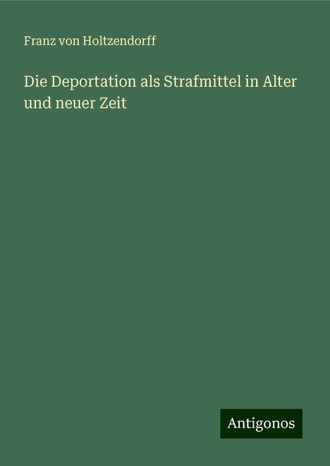 Franz Von Holtzendorff: Die Deportation als Strafmittel in Alter und neuer Zeit, Buch