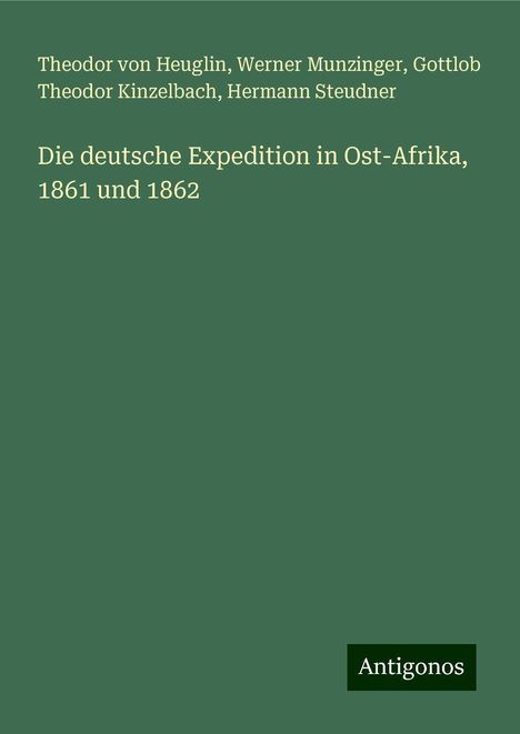 Theodor Von Heuglin: Die deutsche Expedition in Ost-Afrika, 1861 und 1862, Buch