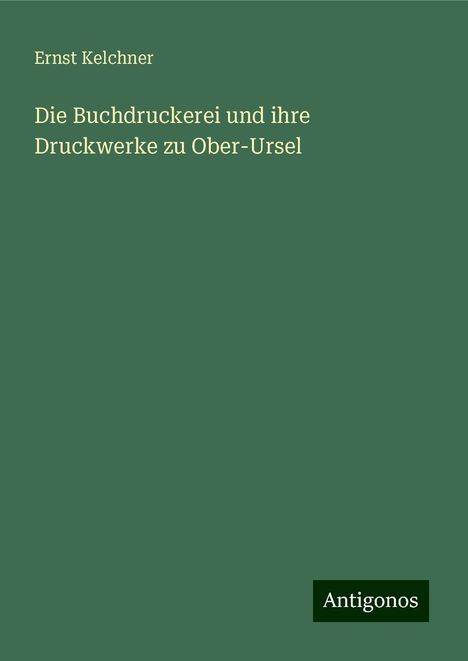 Ernst Kelchner: Die Buchdruckerei und ihre Druckwerke zu Ober-Ursel, Buch