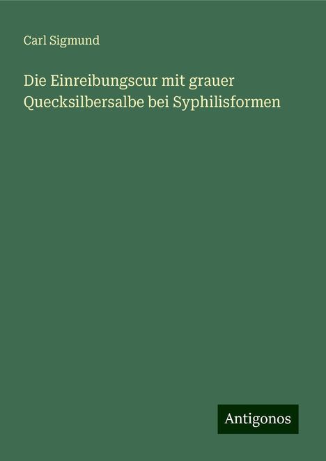 Carl Sigmund: Die Einreibungscur mit grauer Quecksilbersalbe bei Syphilisformen, Buch