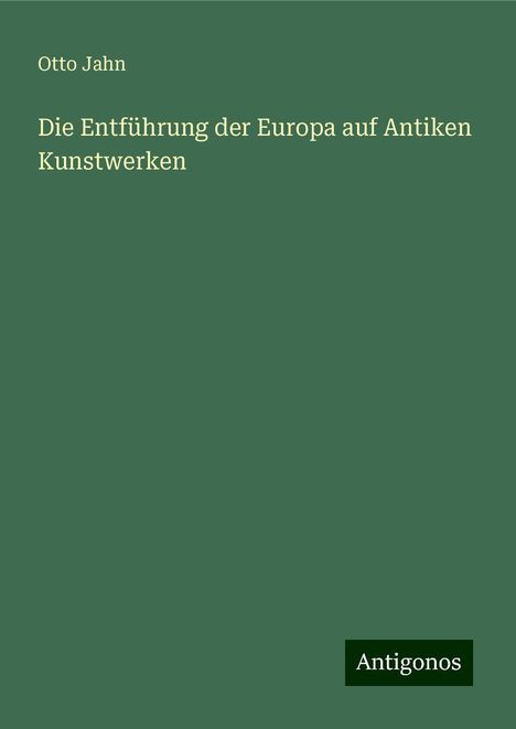 Otto Jahn: Die Entführung der Europa auf Antiken Kunstwerken, Buch