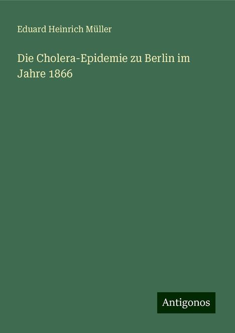 Eduard Heinrich Müller: Die Cholera-Epidemie zu Berlin im Jahre 1866, Buch