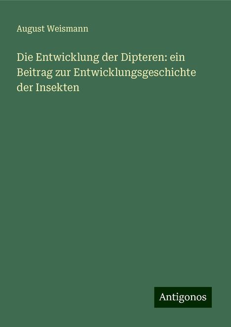 August Weismann: Die Entwicklung der Dipteren: ein Beitrag zur Entwicklungsgeschichte der Insekten, Buch