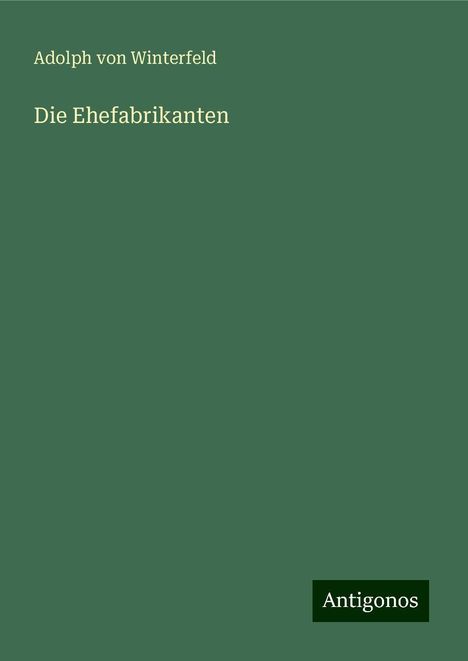 Adolph von Winterfeld: Die Ehefabrikanten, Buch