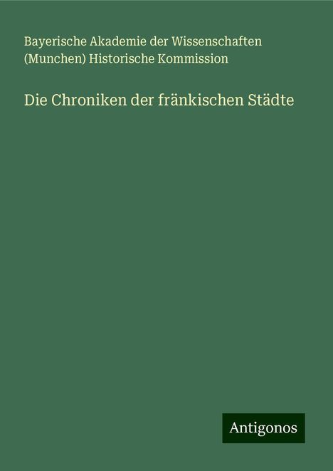 Bayerische Akademie der Wissenschaften (Munchen) Historische Kommission: Die Chroniken der fränkischen Städte, Buch