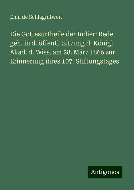 Emil de Schlagintweit: Die Gottesurtheile der Indier: Rede geh. in d. öffentl. Sitzung d. Königl. Akad. d. Wiss. am 28. März 1866 zur Erinnerung ihres 107. Stiftungstages, Buch