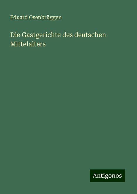 Eduard Osenbrüggen: Die Gastgerichte des deutschen Mittelalters, Buch