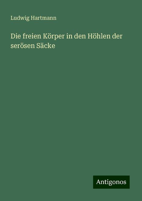 Ludwig Hartmann: Die freien Körper in den Höhlen der serösen Säcke, Buch