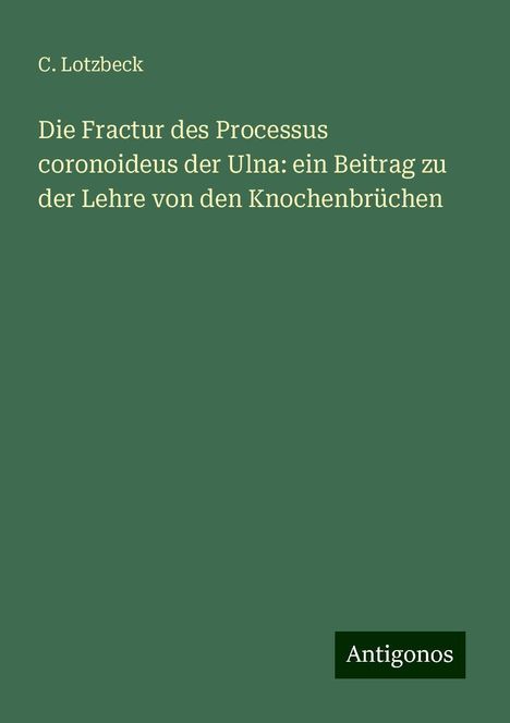 C. Lotzbeck: Die Fractur des Processus coronoideus der Ulna: ein Beitrag zu der Lehre von den Knochenbrüchen, Buch