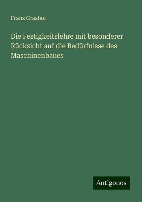 Franz Grashof: Die Festigkeitslehre mit besonderer Rücksicht auf die Bedürfnisse des Maschinenbaues, Buch