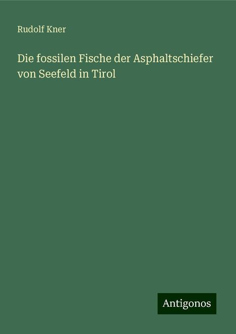 Rudolf Kner: Die fossilen Fische der Asphaltschiefer von Seefeld in Tirol, Buch