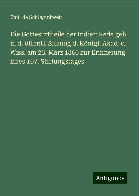 Emil de Schlagintweit: Die Gottesurtheile der Indier: Rede geh. in d. öffentl. Sitzung d. Königl. Akad. d. Wiss. am 28. März 1866 zur Erinnerung ihres 107. Stiftungstages, Buch