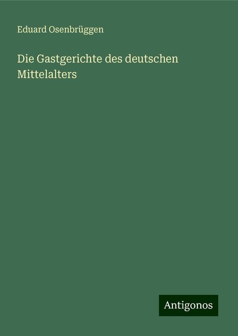 Eduard Osenbrüggen: Die Gastgerichte des deutschen Mittelalters, Buch