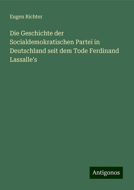 Eugen Richter: Die Geschichte der Socialdemokratischen Partei in Deutschland seit dem Tode Ferdinand Lassalle's, Buch