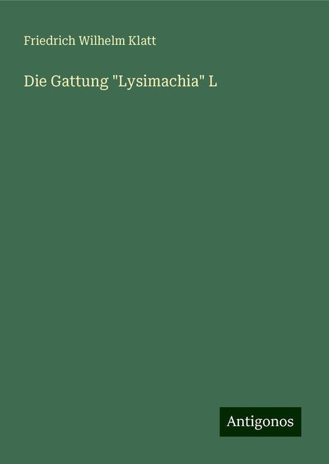 Friedrich Wilhelm Klatt: Die Gattung "Lysimachia" L, Buch