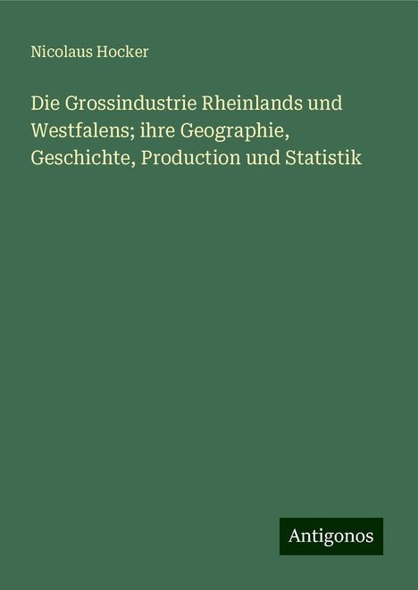 Nicolaus Hocker: Die Grossindustrie Rheinlands und Westfalens; ihre Geographie, Geschichte, Production und Statistik, Buch