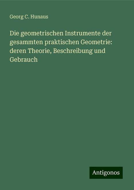 Georg C. Hunaus: Die geometrischen Instrumente der gesammten praktischen Geometrie: deren Theorie, Beschreibung und Gebrauch, Buch