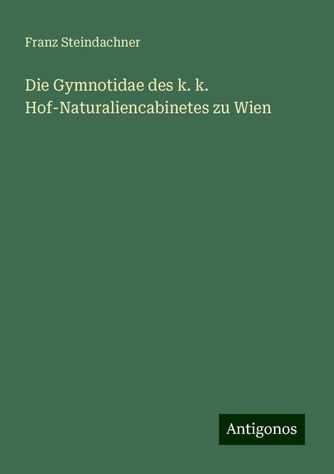 Franz Steindachner: Die Gymnotidae des k. k. Hof-Naturaliencabinetes zu Wien, Buch