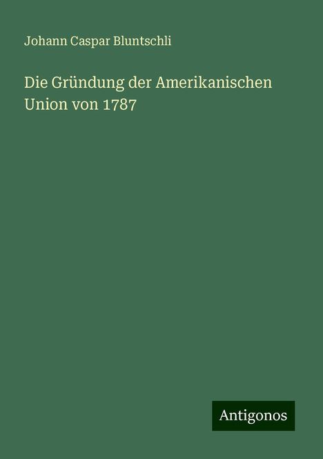 Johann Caspar Bluntschli: Die Gründung der Amerikanischen Union von 1787, Buch