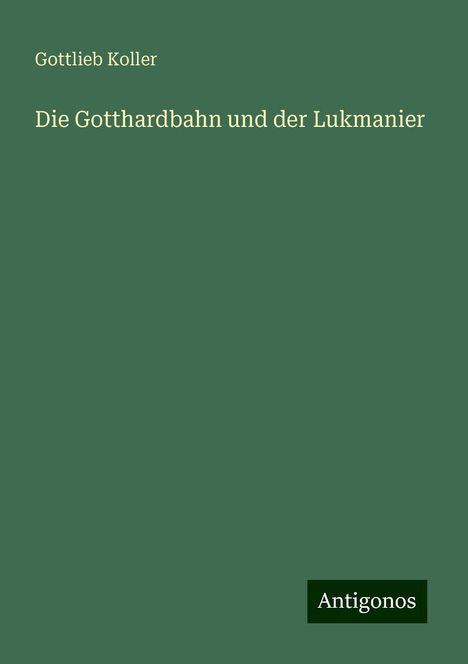 Gottlieb Koller: Die Gotthardbahn und der Lukmanier, Buch