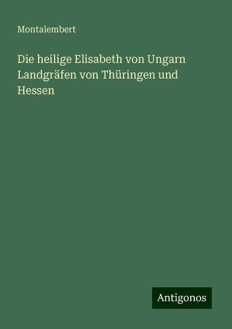 Montalembert: Die heilige Elisabeth von Ungarn Landgräfen von Thüringen und Hessen, Buch