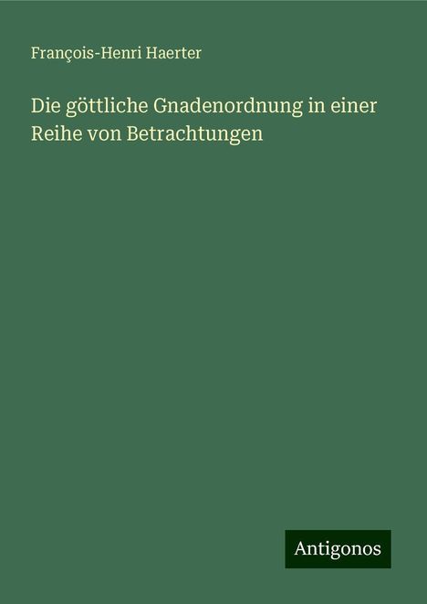 François-Henri Haerter: Die göttliche Gnadenordnung in einer Reihe von Betrachtungen, Buch