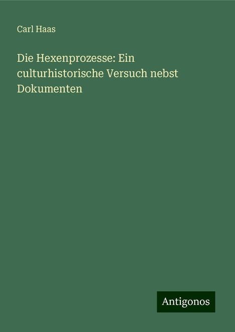 Carl Haas: Die Hexenprozesse: Ein culturhistorische Versuch nebst Dokumenten, Buch