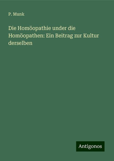 P. Munk: Die Homöopathie under die Homöopathen: Ein Beitrag zur Kultur derselben, Buch