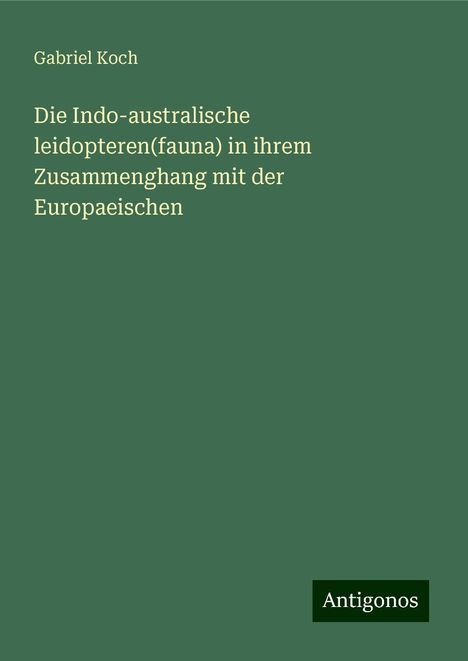 Gabriel Koch: Die Indo-australische leidopteren(fauna) in ihrem Zusammenghang mit der Europaeischen, Buch