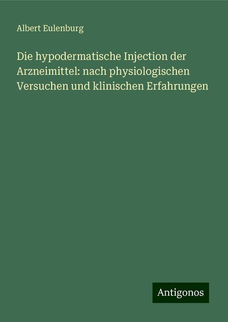 Albert Eulenburg: Die hypodermatische Injection der Arzneimittel: nach physiologischen Versuchen und klinischen Erfahrungen, Buch