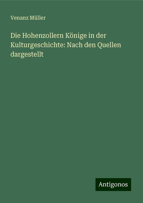 Venanz Müller: Die Hohenzollern Könige in der Kulturgeschichte: Nach den Quellen dargestellt, Buch