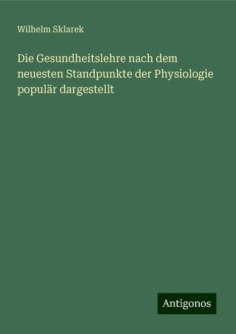 Wilhelm Sklarek: Die Gesundheitslehre nach dem neuesten Standpunkte der Physiologie populär dargestellt, Buch