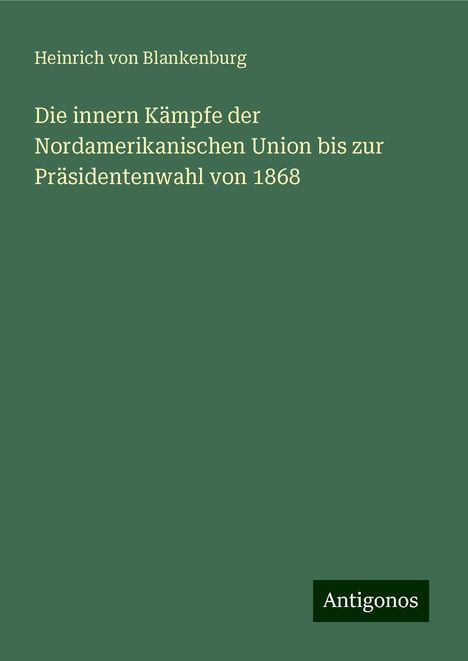 Heinrich Von Blankenburg: Die innern Kämpfe der Nordamerikanischen Union bis zur Präsidentenwahl von 1868, Buch