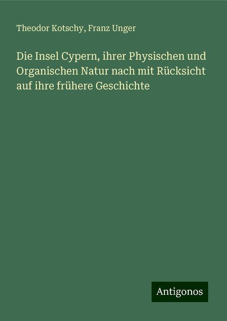 Theodor Kotschy: Die Insel Cypern, ihrer Physischen und Organischen Natur nach mit Rücksicht auf ihre frühere Geschichte, Buch