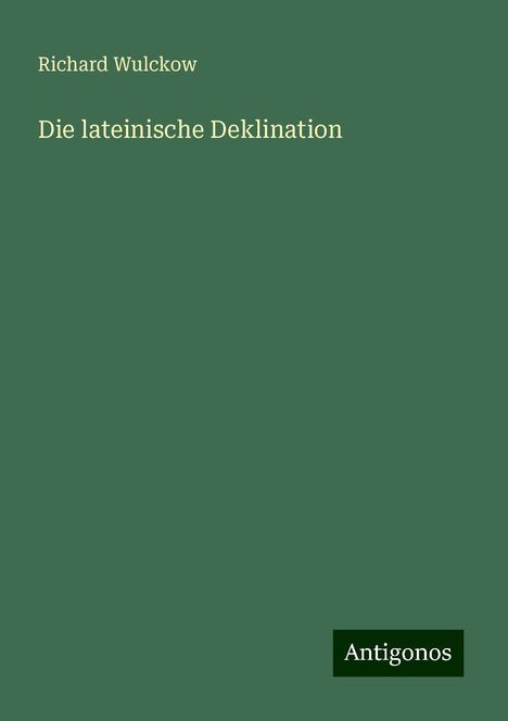 Richard Wulckow: Die lateinische Deklination, Buch