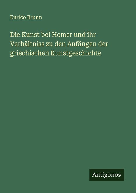 Enrico Brunn: Die Kunst bei Homer und ihr Verhältniss zu den Anfängen der griechischen Kunstgeschichte, Buch