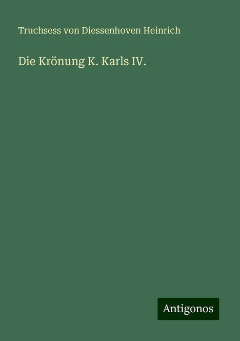 Truchsess von Diessenhoven Heinrich: Die Krönung K. Karls IV., Buch