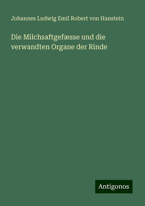 Johannes Ludwig Emil Robert von Hanstein: Die Milchsaftgefæsse und die verwandten Organe der Rinde, Buch