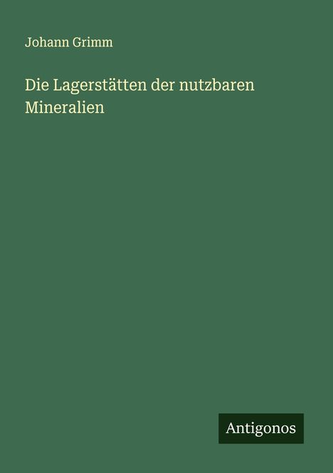 Johann Grimm: Die Lagerstätten der nutzbaren Mineralien, Buch