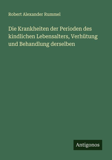 Robert Alexander Rummel: Die Krankheiten der Perioden des kindlichen Lebensalters, Verhütung und Behandlung derselben, Buch