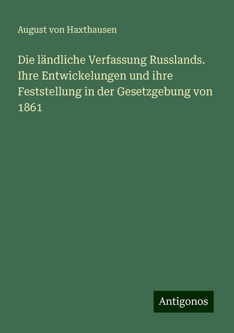 August Von Haxthausen: Die ländliche Verfassung Russlands. Ihre Entwickelungen und ihre Feststellung in der Gesetzgebung von 1861, Buch