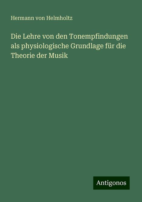 Hermann Von Helmholtz: Die Lehre von den Tonempfindungen als physiologische Grundlage für die Theorie der Musik, Buch