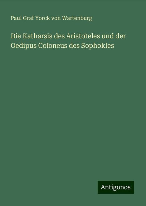 Paul Graf Yorck von Wartenburg: Die Katharsis des Aristoteles und der Oedipus Coloneus des Sophokles, Buch