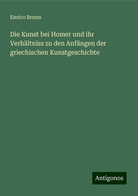 Enrico Brunn: Die Kunst bei Homer und ihr Verhältniss zu den Anfängen der griechischen Kunstgeschichte, Buch