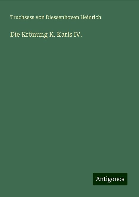 Truchsess von Diessenhoven Heinrich: Die Krönung K. Karls IV., Buch