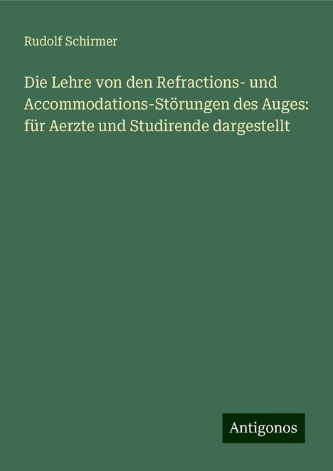 Rudolf Schirmer: Die Lehre von den Refractions- und Accommodations-Störungen des Auges: für Aerzte und Studirende dargestellt, Buch