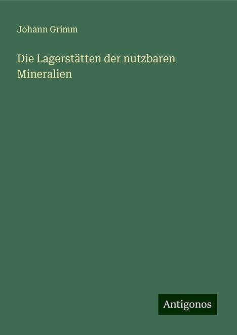 Johann Grimm: Die Lagerstätten der nutzbaren Mineralien, Buch