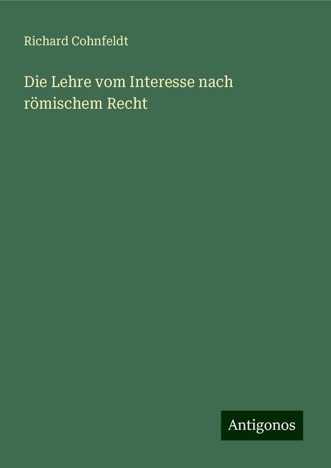 Richard Cohnfeldt: Die Lehre vom Interesse nach römischem Recht, Buch